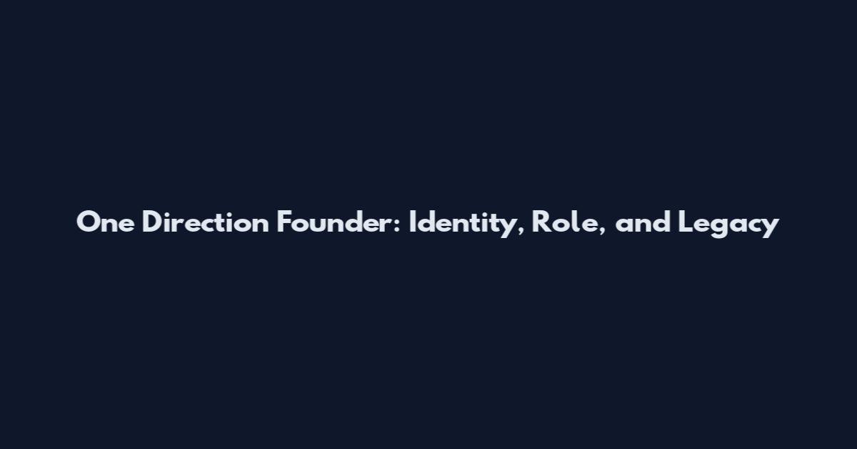 One Direction Founder: Identity, Role, and Legacy