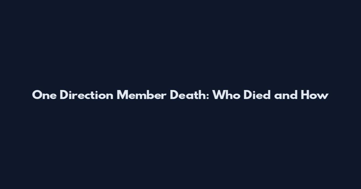 One Direction Member Death: Who Died and How