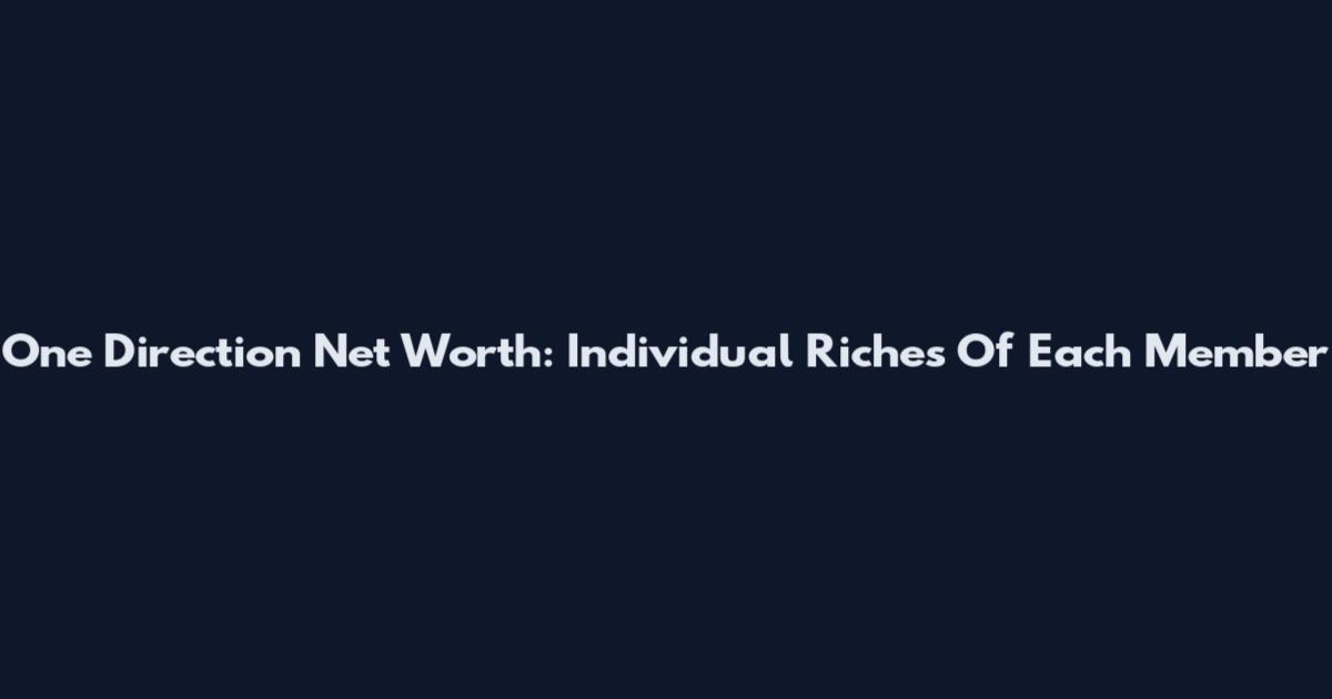One Direction Net Worth: Individual Riches Of Each Member