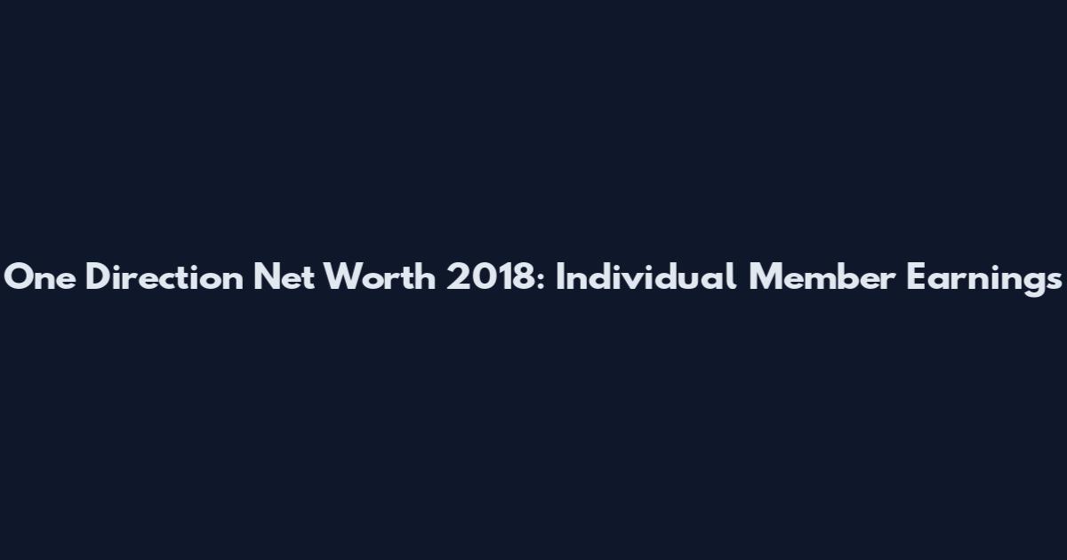 One Direction Net Worth 2018: Individual Member Earnings