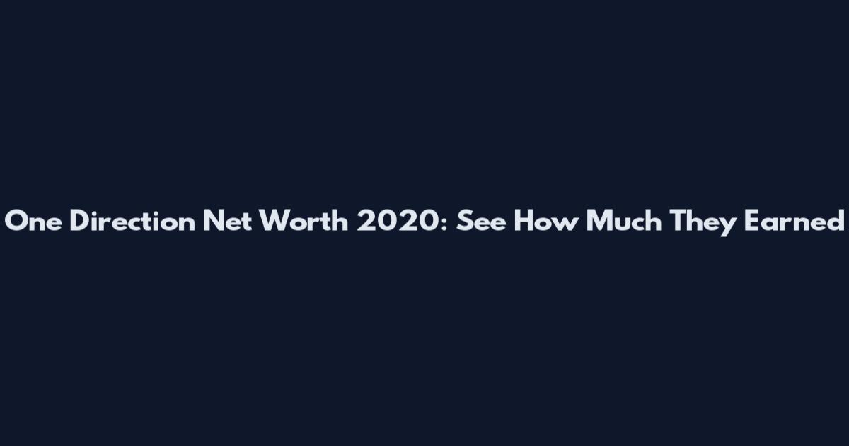 One Direction Net Worth 2020: See How Much They Earned