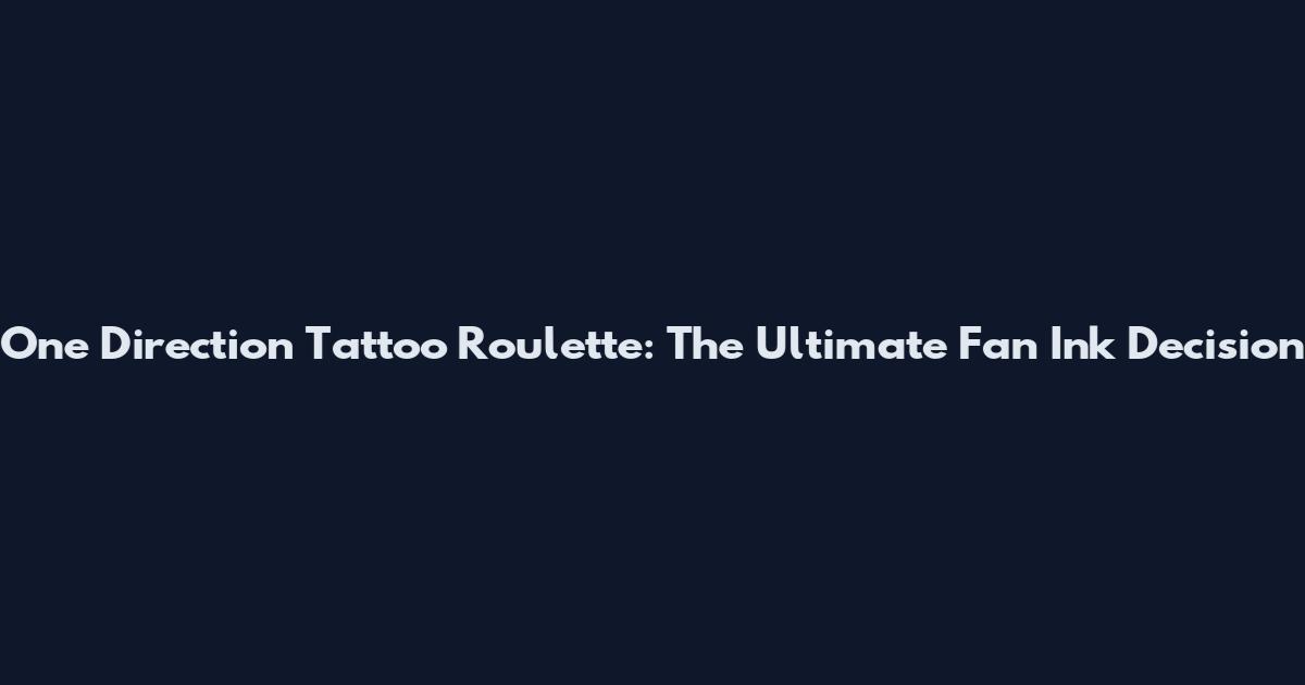 One Direction Tattoo Roulette: The Ultimate Fan Ink Decision