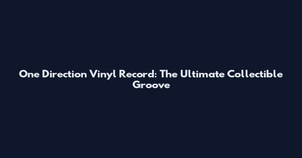 One Direction Vinyl Record: The Ultimate Collectible Groove