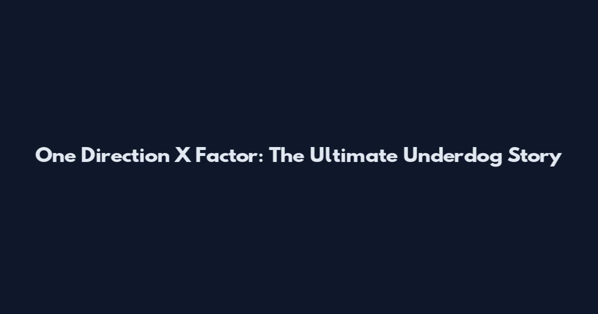 One Direction X Factor: The Ultimate Underdog Story