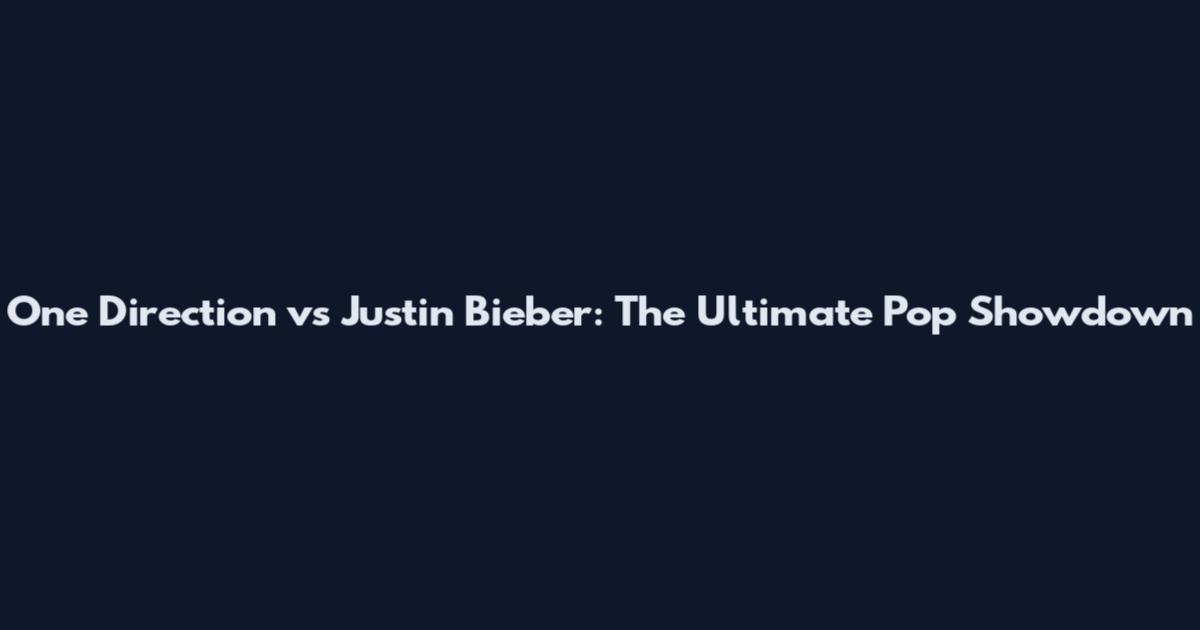 One Direction vs Justin Bieber: The Ultimate Pop Showdown