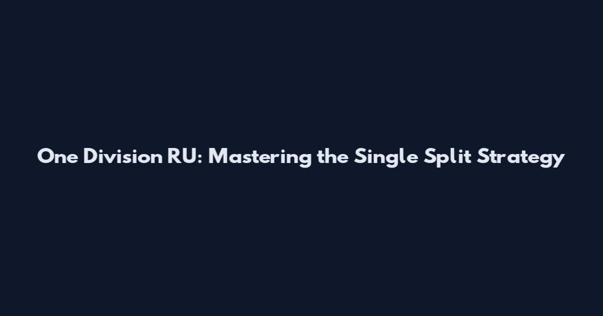One Division RU: Mastering the Single Split Strategy
