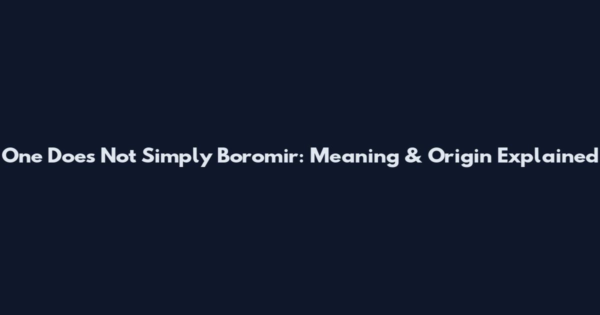 One Does Not Simply Boromir: Meaning & Origin Explained