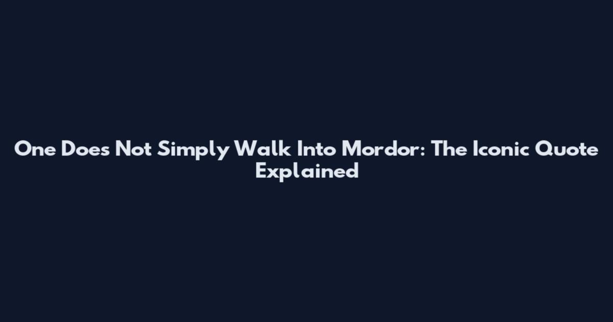 One Does Not Simply Walk Into Mordor: The Iconic Quote Explained