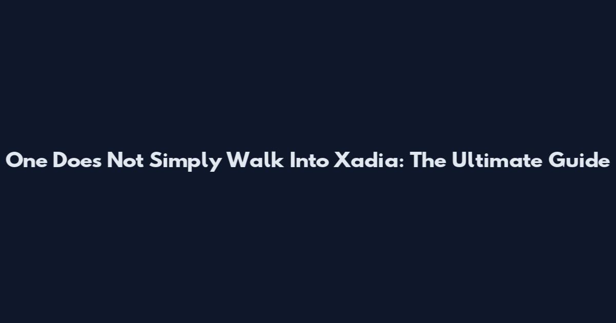 One Does Not Simply Walk Into Xadia: The Ultimate Guide