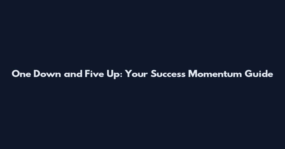 One Down and Five Up: Your Success Momentum Guide