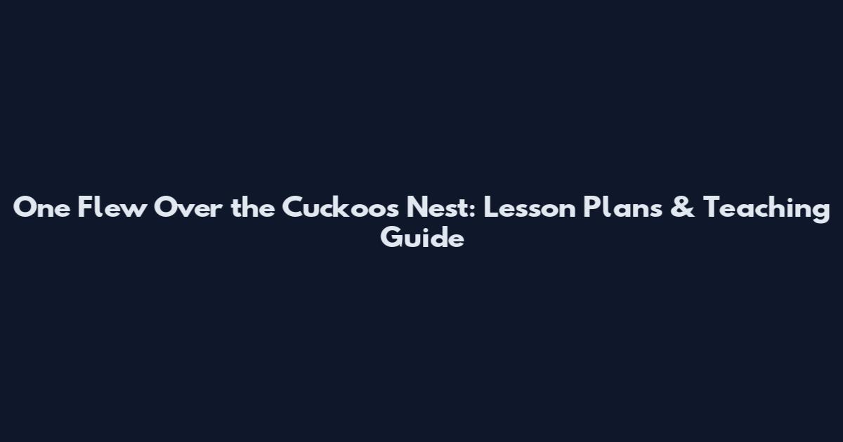 One Flew Over the Cuckoo's Nest: Lesson Plans & Teaching Guide