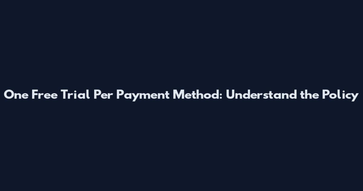 One Free Trial Per Payment Method: Understand the Policy
