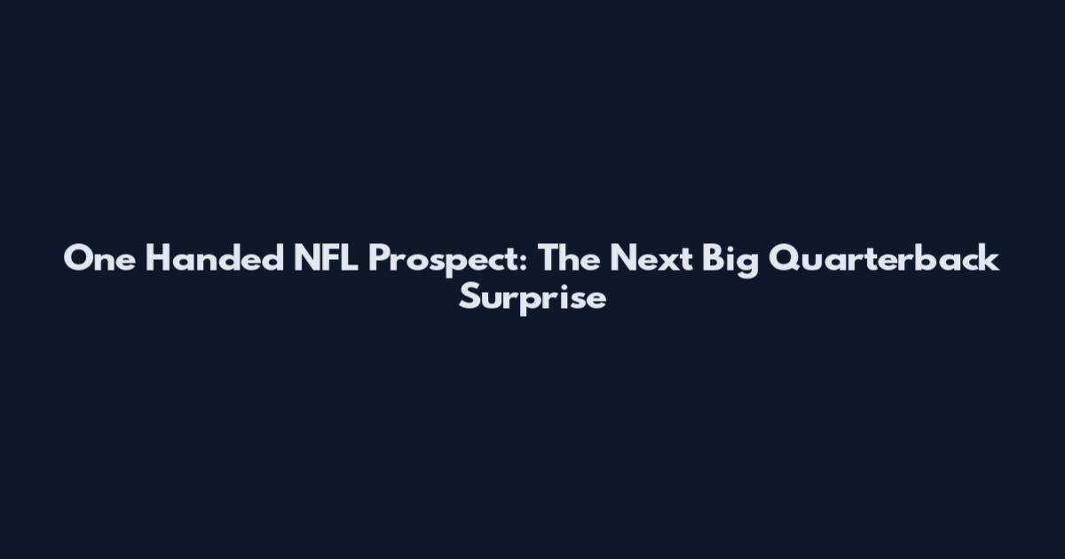 One Handed NFL Prospect: The Next Big Quarterback Surprise