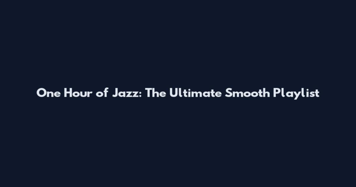 One Hour of Jazz: The Ultimate Smooth Playlist