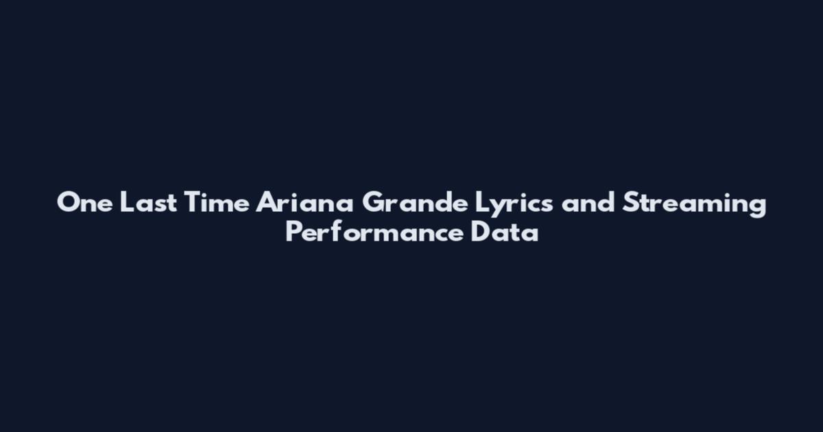 One Last Time Ariana Grande Lyrics and Streaming Performance Data