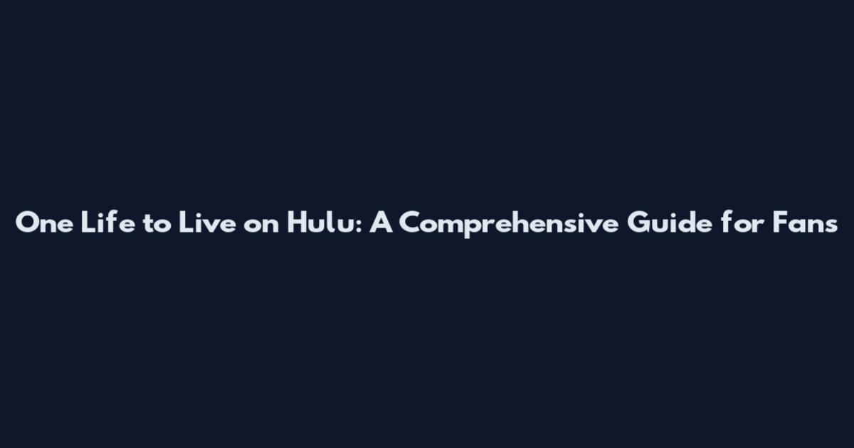 One Life to Live on Hulu: A Comprehensive Guide for Fans