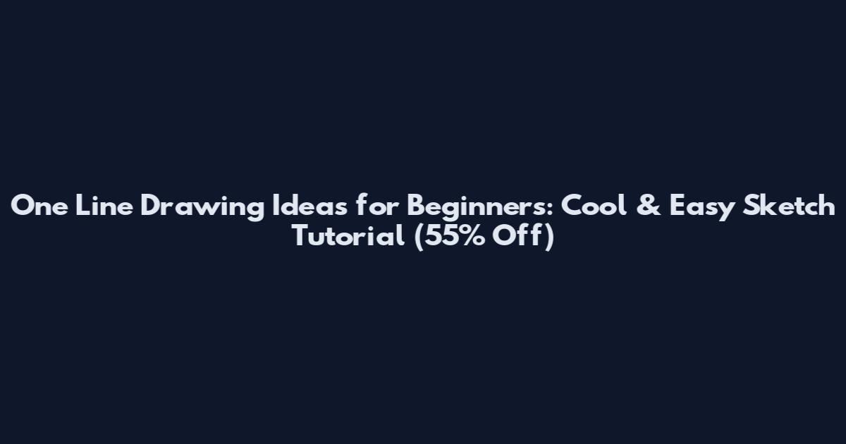 One Line Drawing Ideas for Beginners: Cool & Easy Sketch Tutorial (55% Off)
