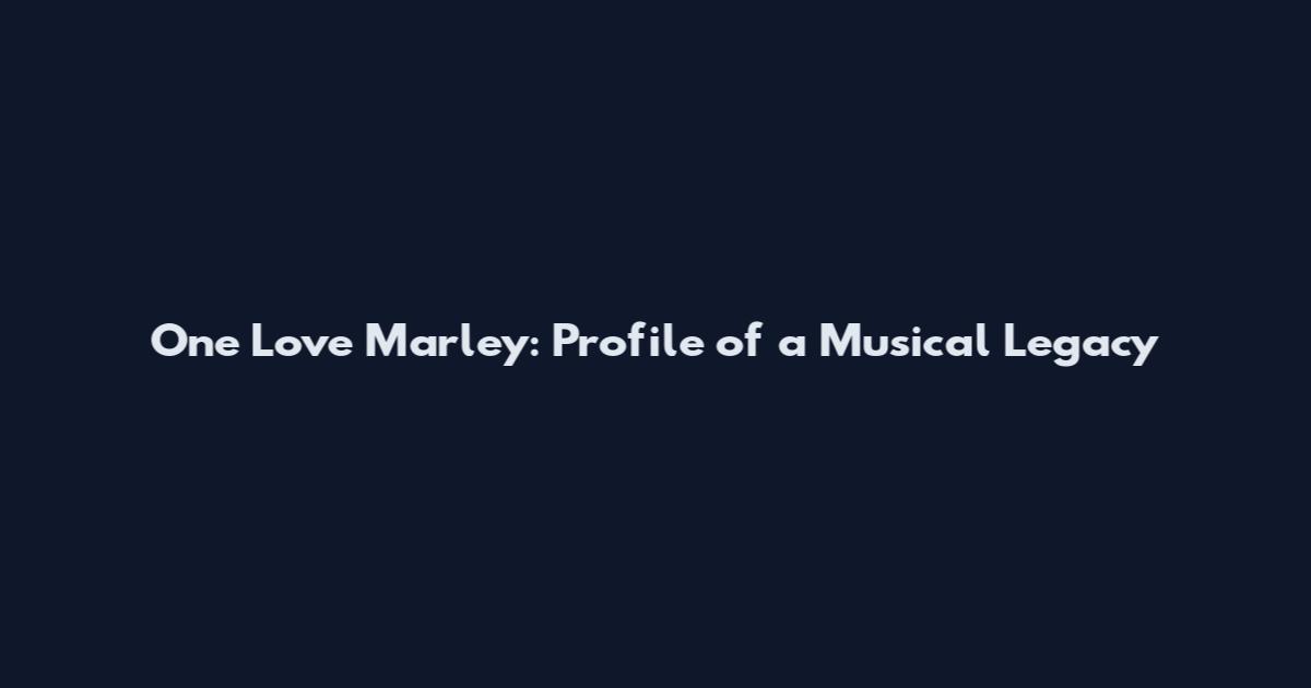 One Love Marley: Profile of a Musical Legacy