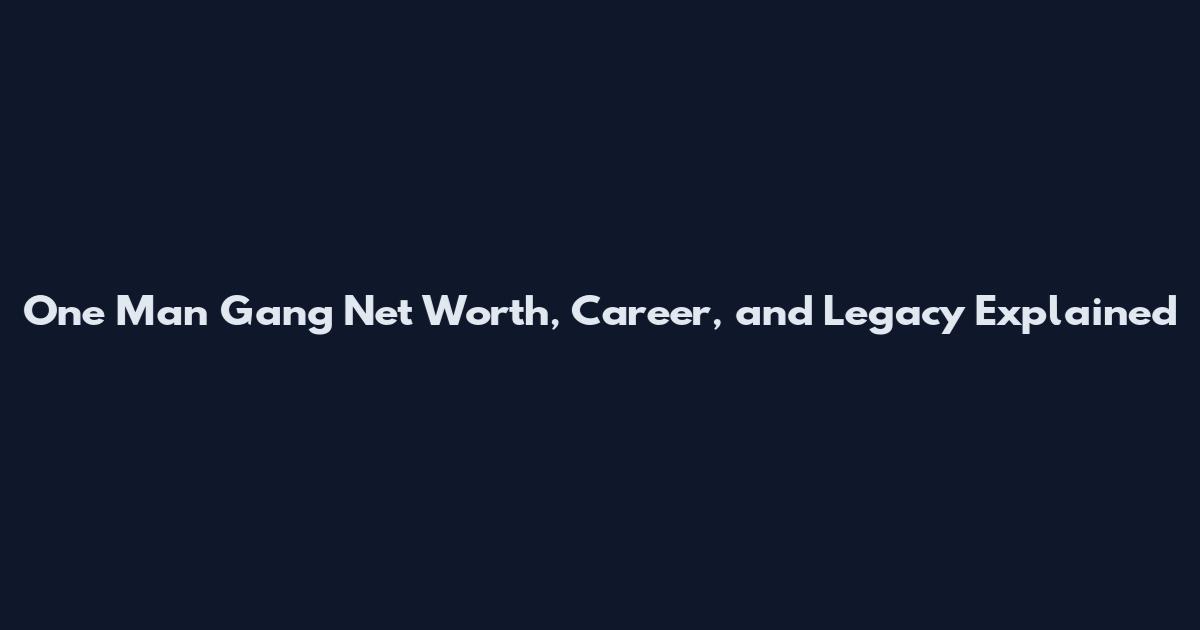 One Man Gang Net Worth, Career, and Legacy Explained