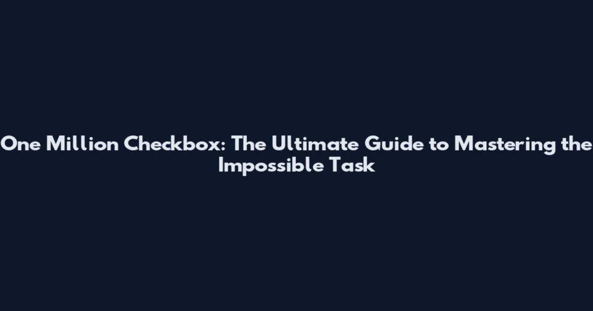 One Million Checkbox: The Ultimate Guide to Mastering the Impossible Task
