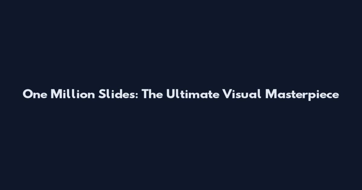 One Million Slides: The Ultimate Visual Masterpiece