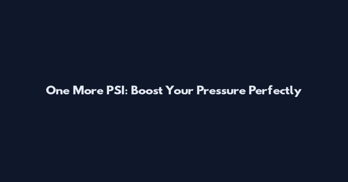 One More PSI: Boost Your Pressure Perfectly