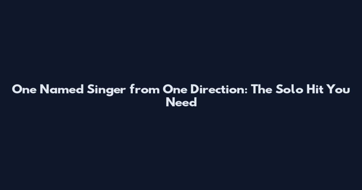 One Named Singer from One Direction: The Solo Hit You Need