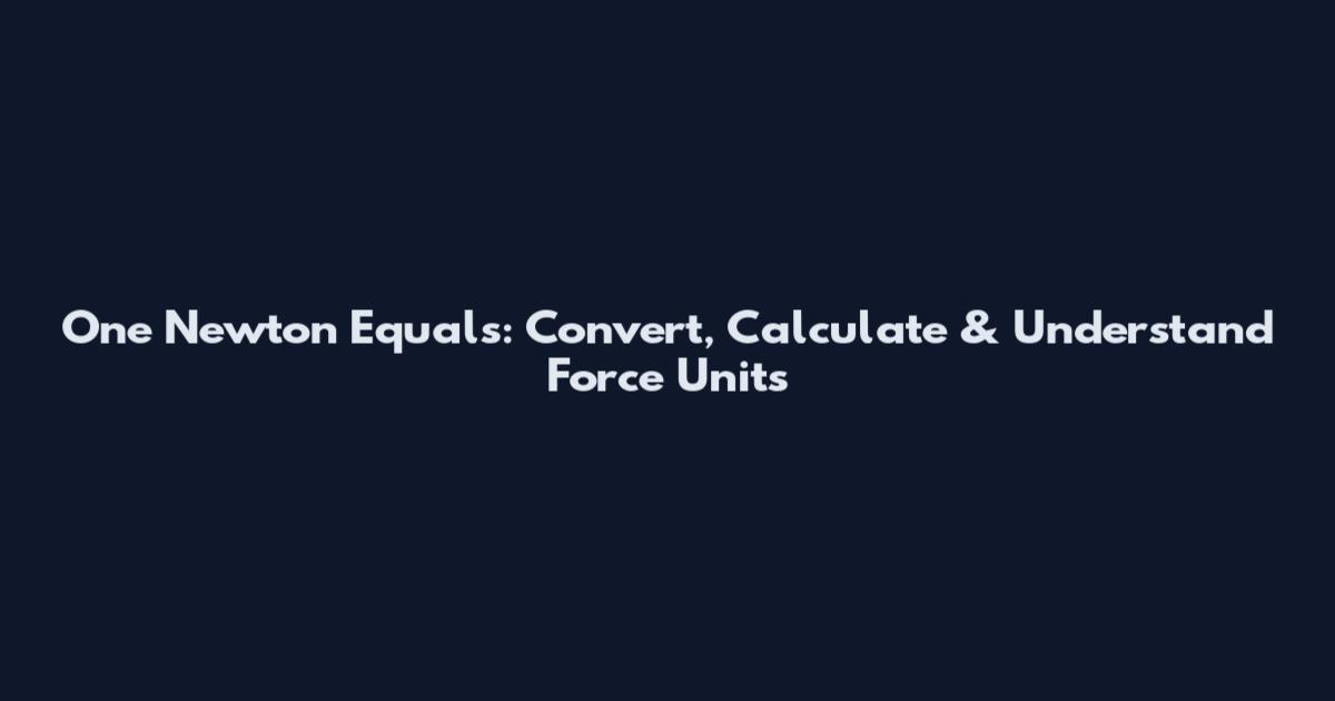 One Newton Equals: Convert, Calculate & Understand Force Units