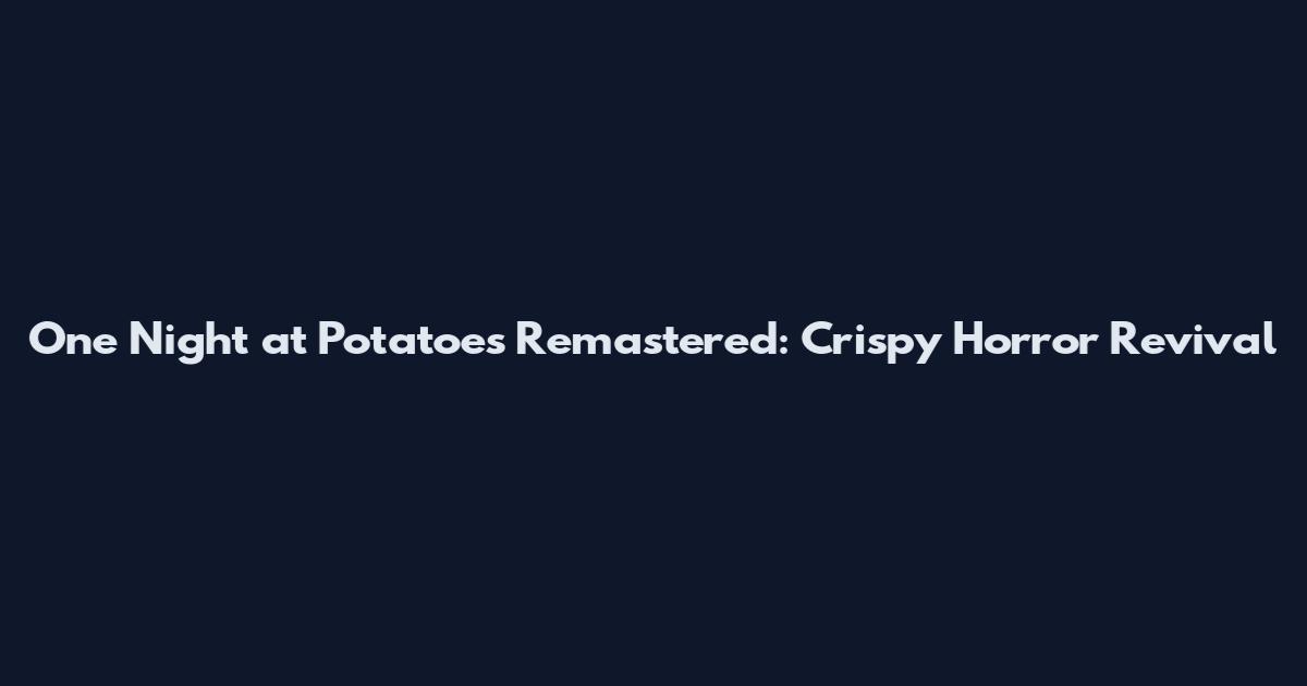 One Night at Potatoes Remastered: Crispy Horror Revival