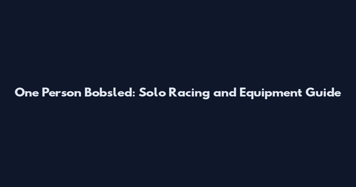 One Person Bobsled: Solo Racing and Equipment Guide