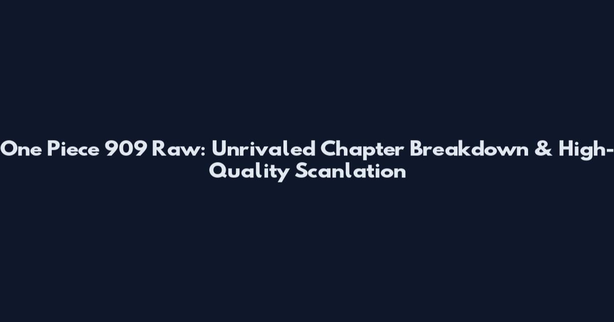 One Piece 909 Raw: Unrivaled Chapter Breakdown & High-Quality Scanlation