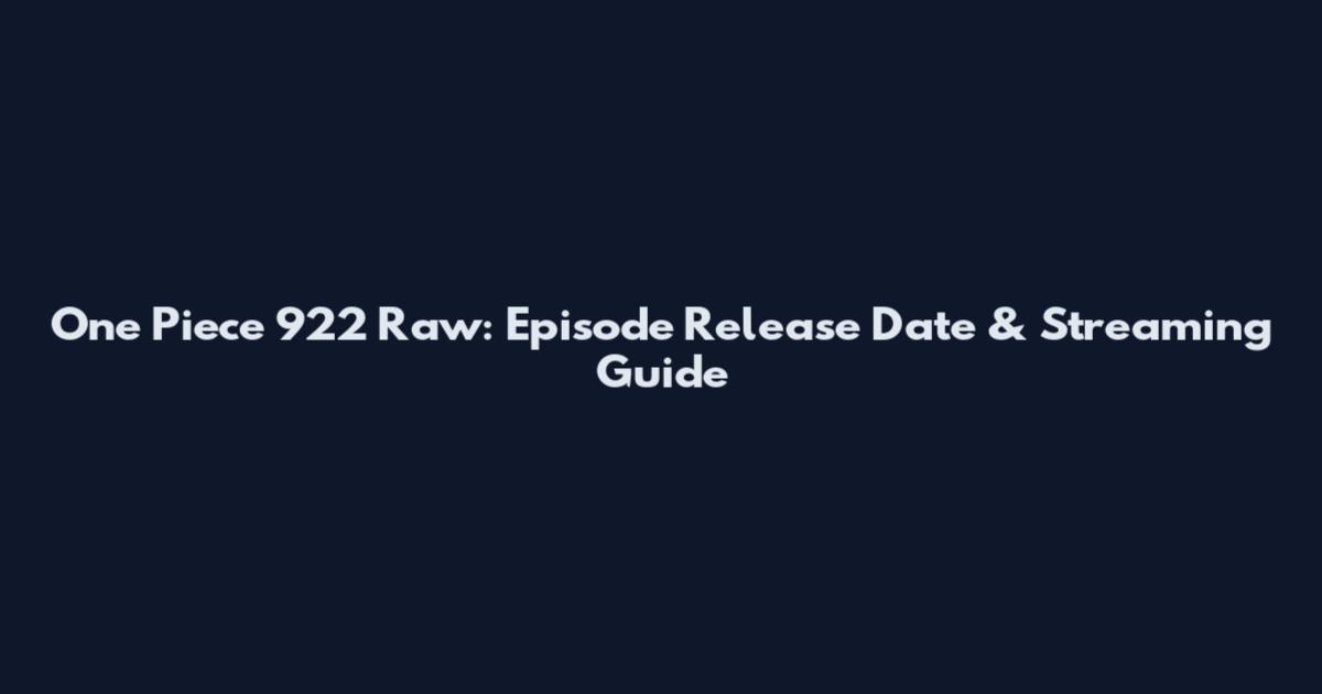 One Piece 922 Raw: Episode Release Date & Streaming Guide