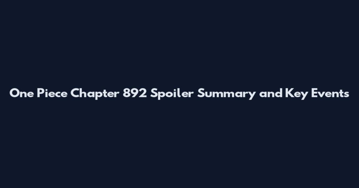 One Piece Chapter 892 Spoiler Summary and Key Events