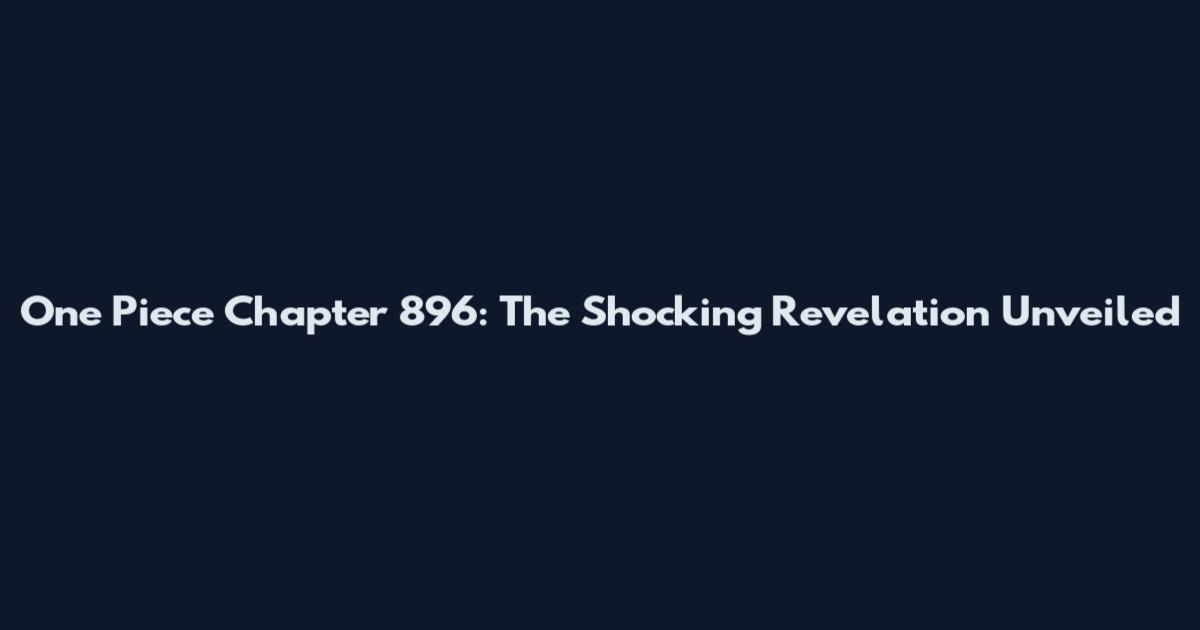 One Piece Chapter 896: The Shocking Revelation Unveiled