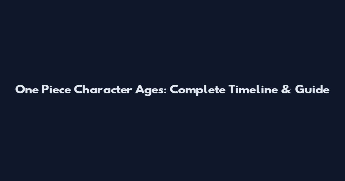 One Piece Character Ages: Complete Timeline & Guide