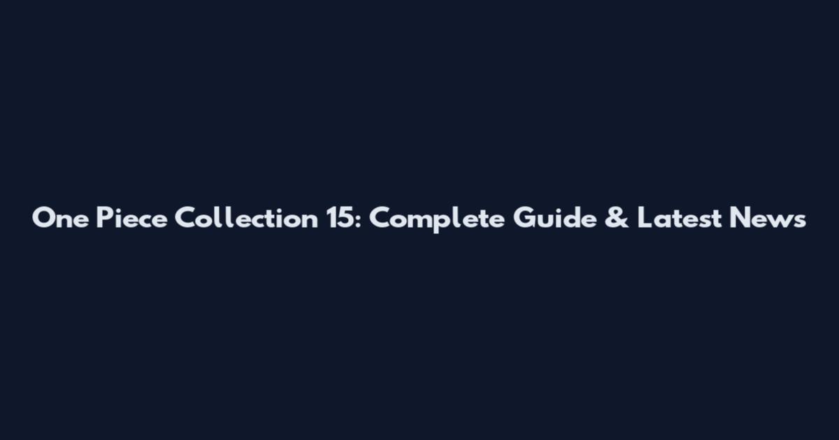 One Piece Collection 15: Complete Guide & Latest News