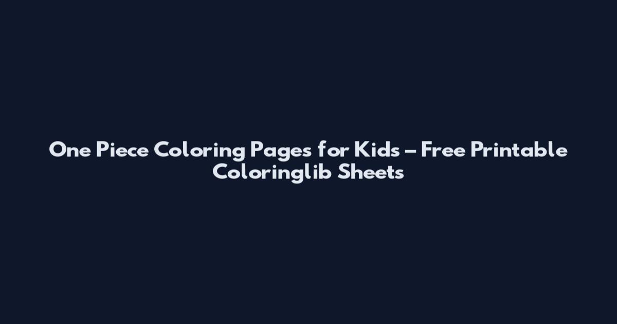 One Piece Coloring Pages for Kids – Free Printable Coloringlib Sheets
