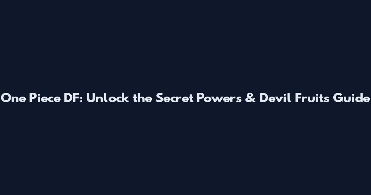 One Piece DF: Unlock the Secret Powers & Devil Fruits Guide