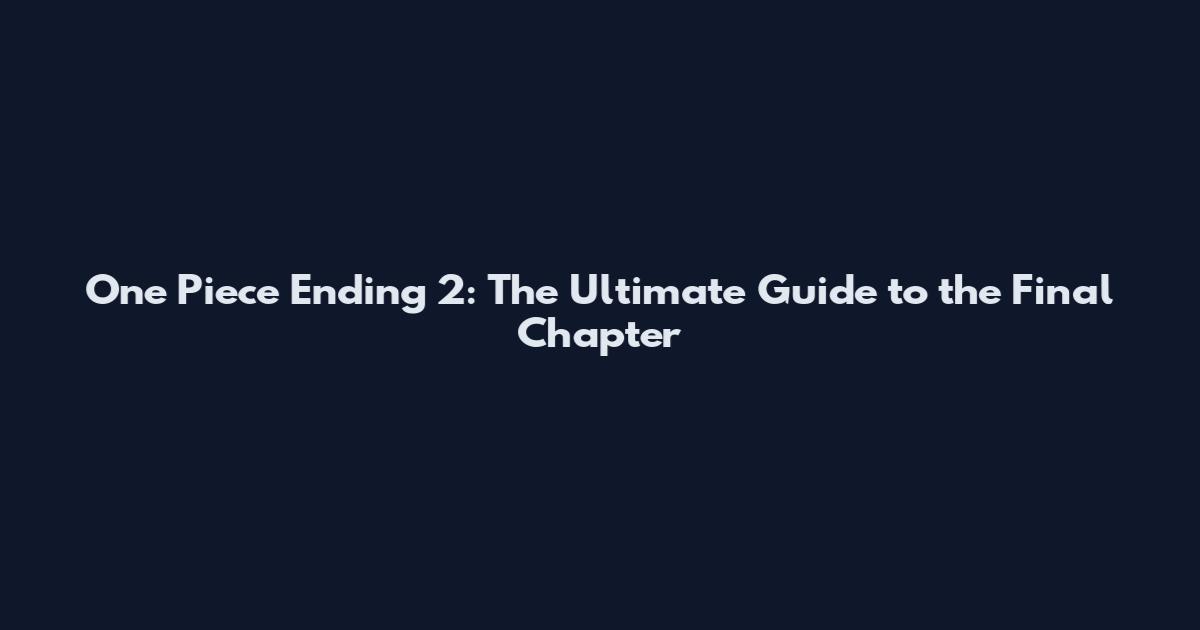 One Piece Ending 2: The Ultimate Guide to the Final Chapter