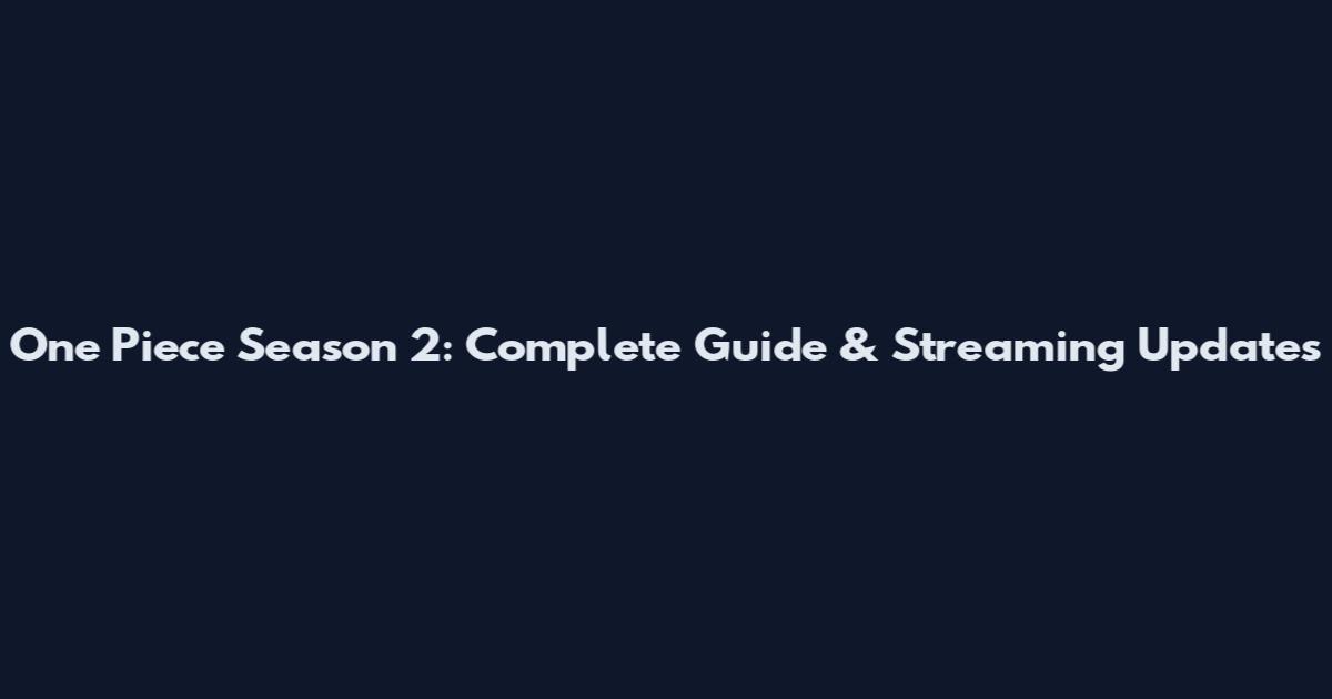 One Piece Season 2: Complete Guide & Streaming Updates