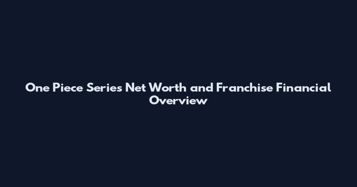 One Piece Series Net Worth and Franchise Financial Overview