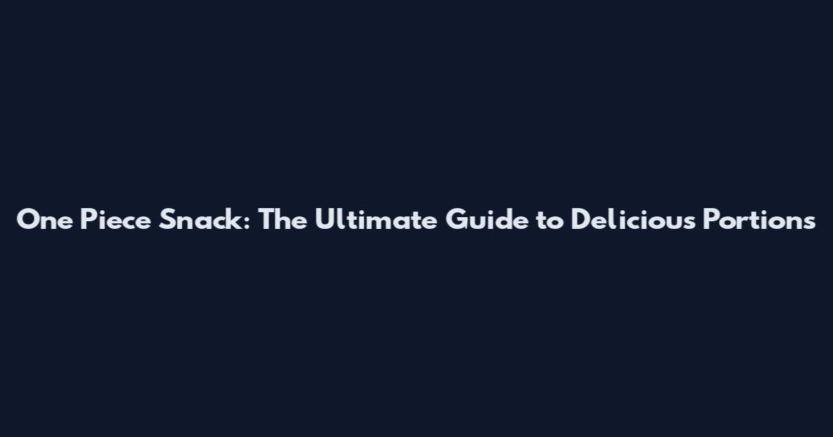 One Piece Snack: The Ultimate Guide to Delicious Portions