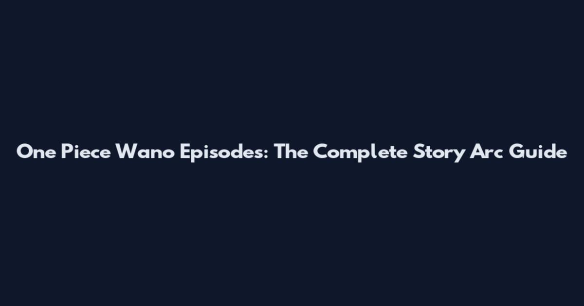 One Piece Wano Episodes: The Complete Story Arc Guide
