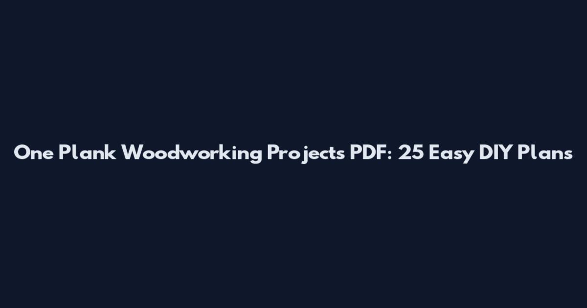 One Plank Woodworking Projects PDF: 25 Easy DIY Plans