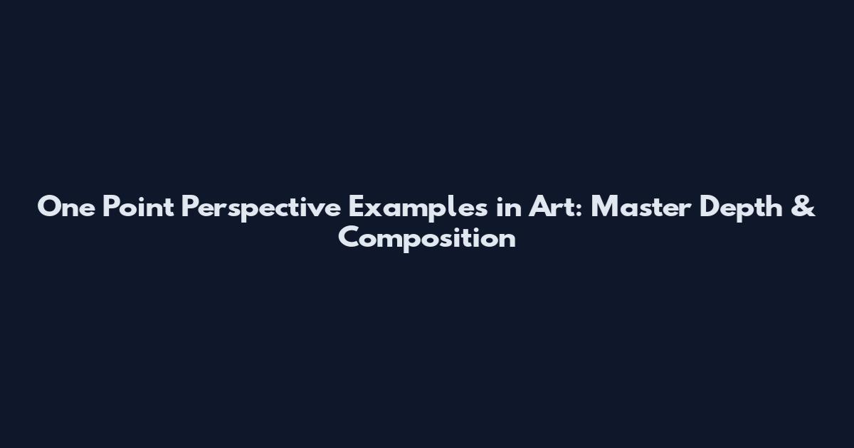 One Point Perspective Examples in Art: Master Depth & Composition