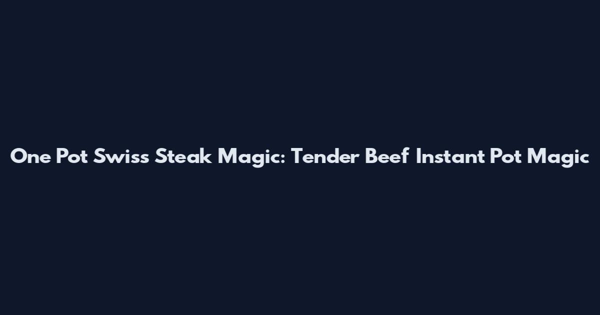 One Pot Swiss Steak Magic: Tender Beef Instant Pot Magic