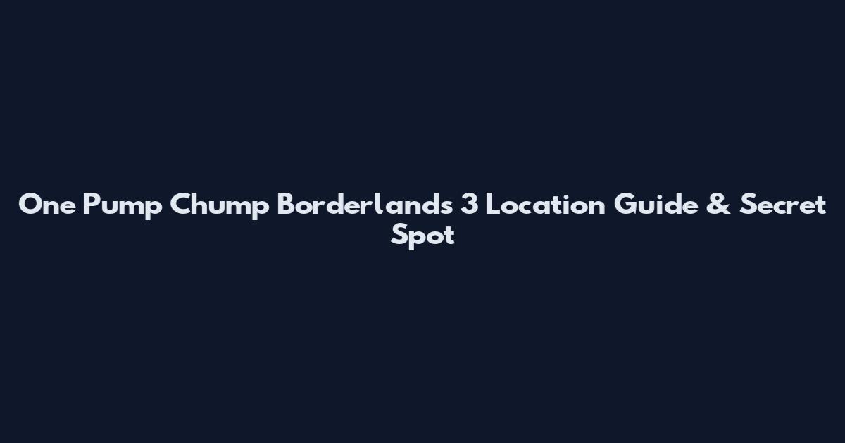 One Pump Chump Borderlands 3 Location Guide & Secret Spot