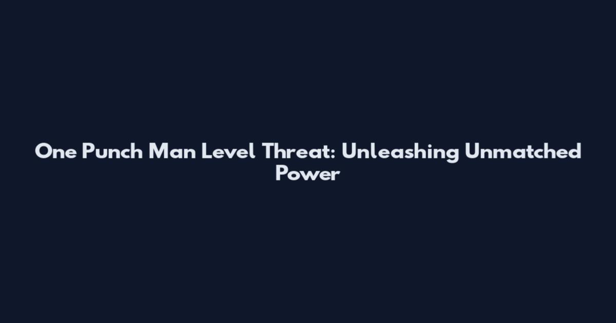 One Punch Man Level Threat: Unleashing Unmatched Power