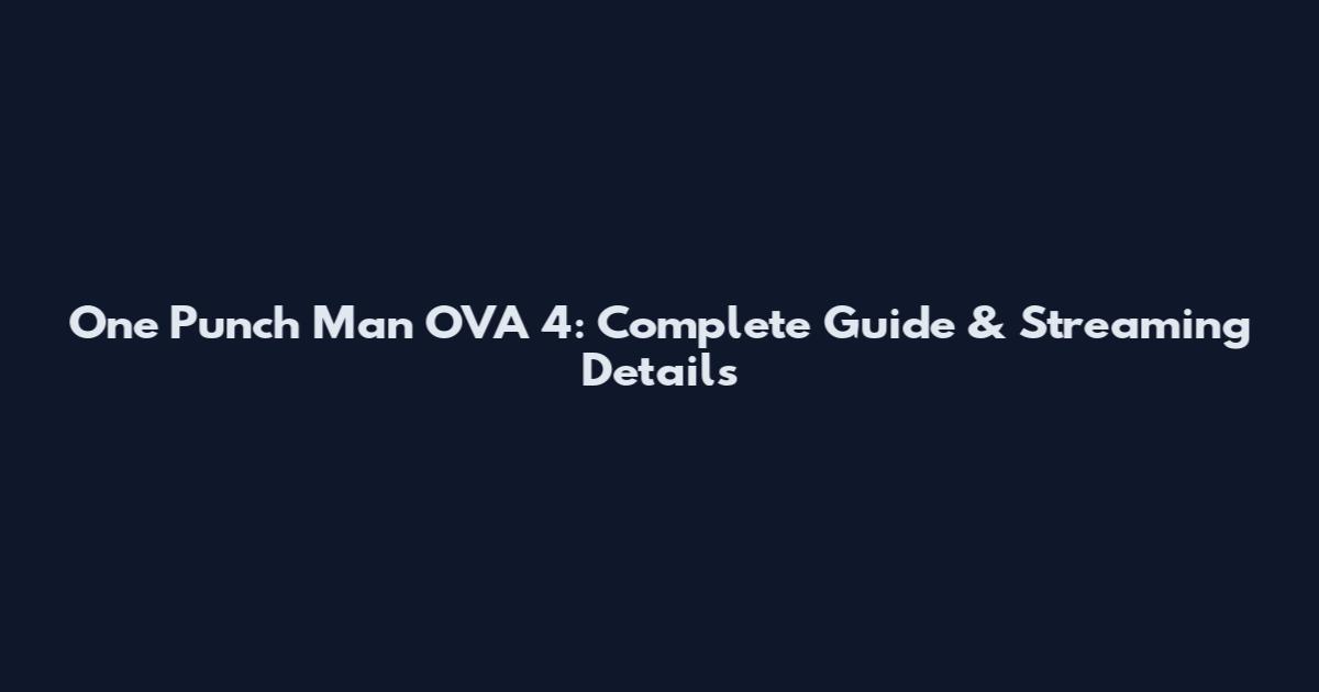 One Punch Man OVA 4: Complete Guide & Streaming Details