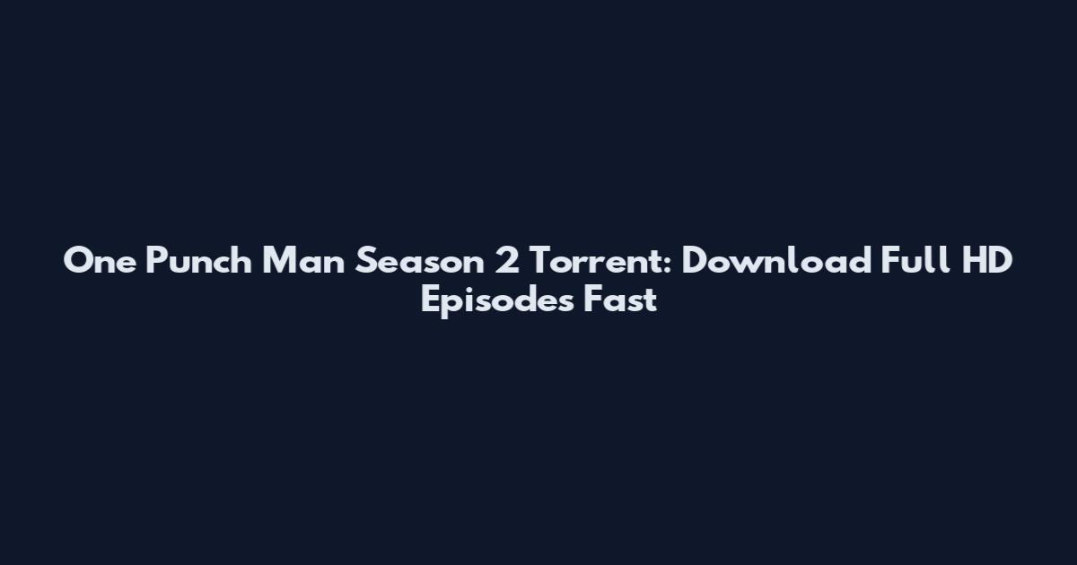One Punch Man Season 2 Torrent: Download Full HD Episodes Fast